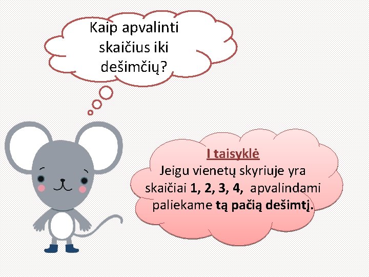 Kaip apvalinti skaičius iki dešimčių? I taisyklė Jeigu vienetų skyriuje yra skaičiai 1, 2,