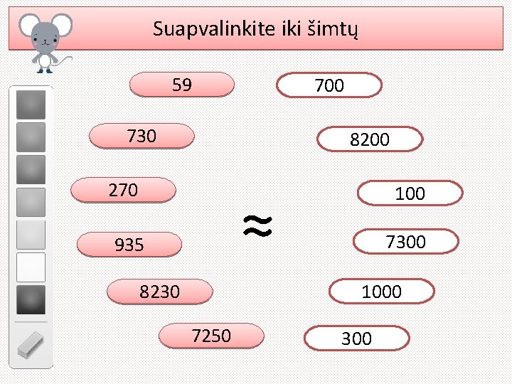 Suapvalinkite iki šimtų 59 700 730 8200 270 ≈ 935 100 7300 1000 8230