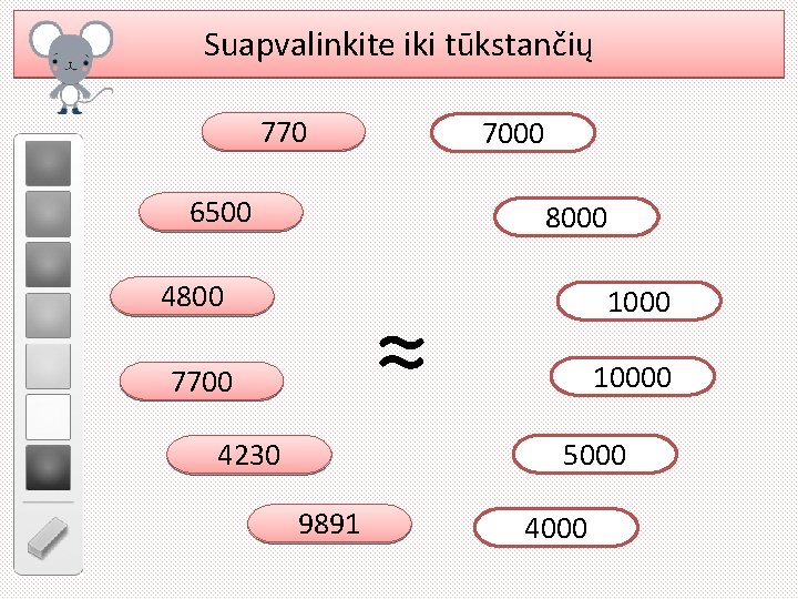 Suapvalinkite iki tūkstančių 770 7000 6500 8000 4800 ≈ 7700 10000 5000 4230 9891