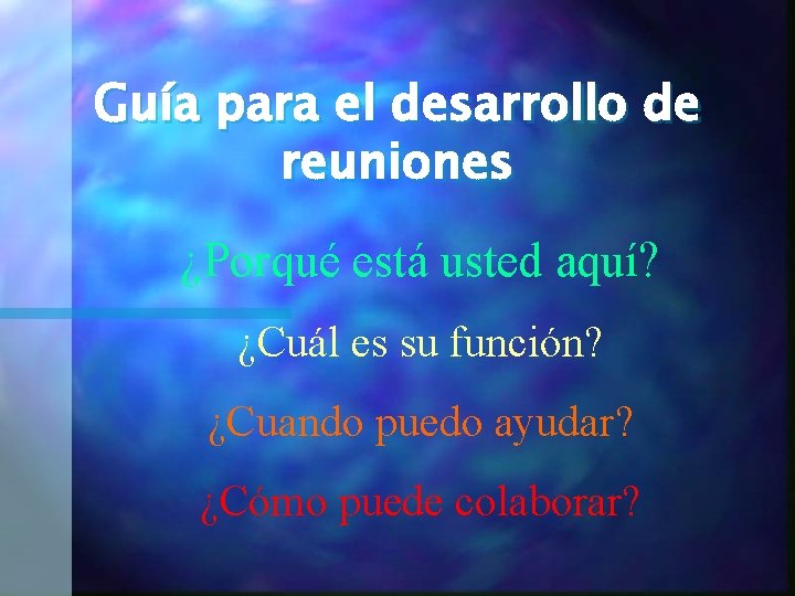 Guía para el desarrollo de reuniones ¿Porqué está usted aquí? ¿Cuál es su función? Guía para el desarrollo de reuniones ¿Porqué está usted aquí? ¿Cuál es su función?