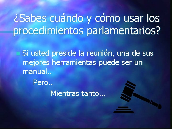 ¿Sabes cuándo y cómo usar los procedimientos parlamentarios? n Si usted preside la reunión, ¿Sabes cuándo y cómo usar los procedimientos parlamentarios? n Si usted preside la reunión,