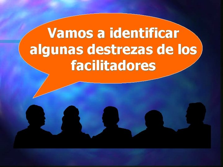 Vamos a identificar algunas destrezas de los facilitadores Vamos a identificar algunas destrezas de los facilitadores