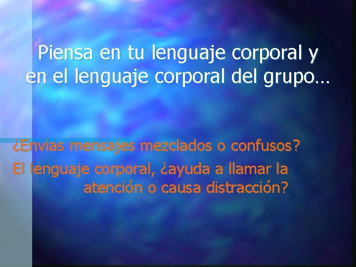 Piensa en tu lenguaje corporal y en el lenguaje corporal del grupo… ¿Envias mensajes Piensa en tu lenguaje corporal y en el lenguaje corporal del grupo… ¿Envias mensajes