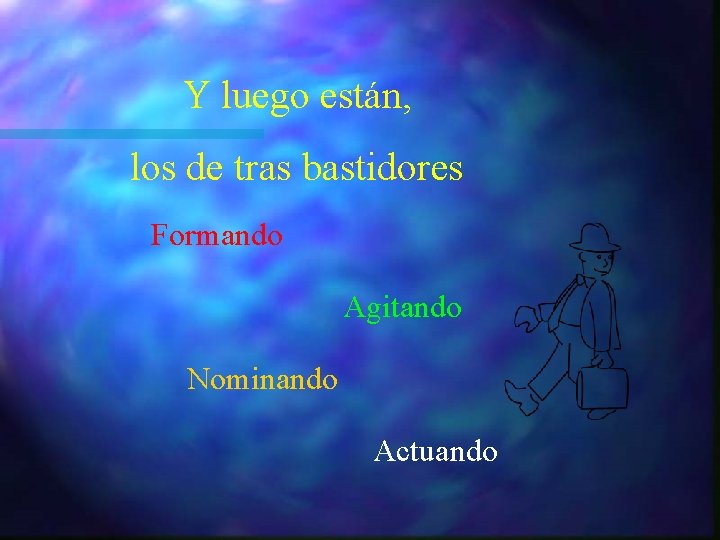 Y luego están, los de tras bastidores Formando Agitando Nominando Actuando Y luego están, los de tras bastidores Formando Agitando Nominando Actuando