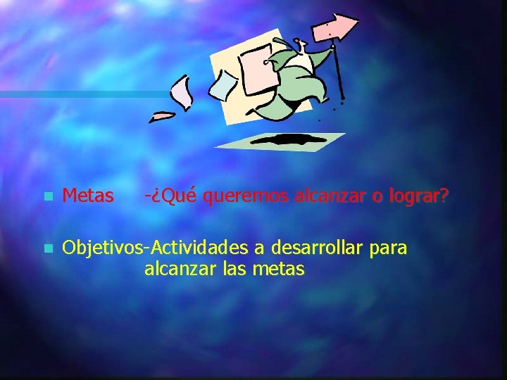 n Metas -¿Qué queremos alcanzar o lograr? n Objetivos-Actividades a desarrollar para alcanzar las n Metas -¿Qué queremos alcanzar o lograr? n Objetivos-Actividades a desarrollar para alcanzar las