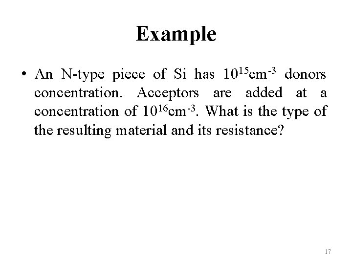 Example • An N-type piece of Si has 1015 cm-3 donors concentration. Acceptors are