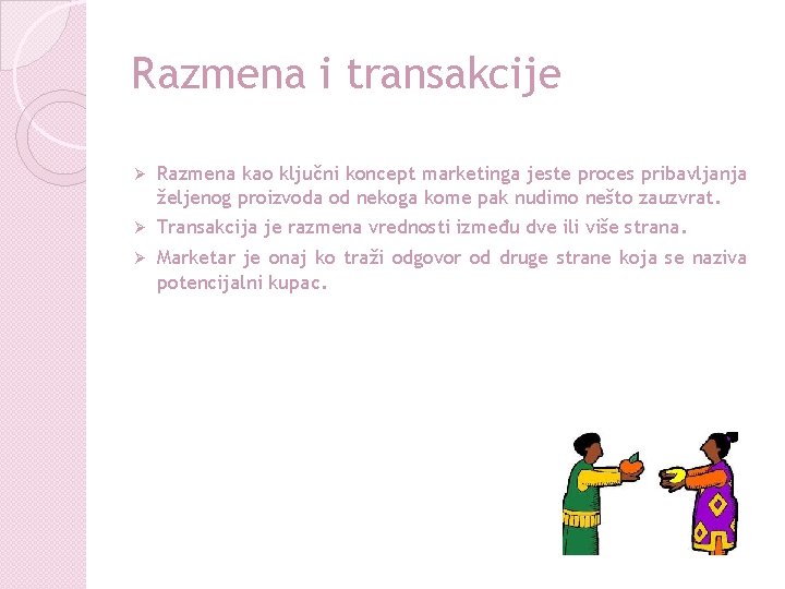 Razmena i transakcije Ø Razmena kao ključni koncept marketinga jeste proces pribavljanja željenog proizvoda