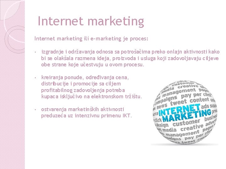 Internet marketing ili e-marketing je proces: ◦ izgradnje i održavanja odnosa sa potrošačima preko