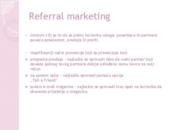 Referral marketing ü Osnovni cilj je to da se preko korisnika usluga, posetilaca ili