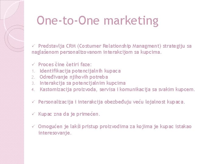 One-to-One marketing Predstavlja CRM (Costumer Relationship Managment) strategiju sa naglašenom personalizovanom interakcijom sa kupcima.