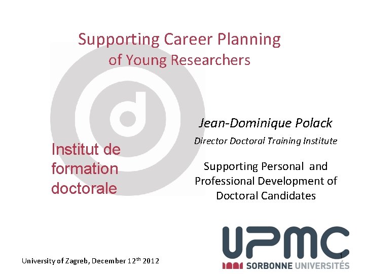 Supporting Career Planning of Young Researchers Jean-Dominique Polack Institut de formation doctorale University of