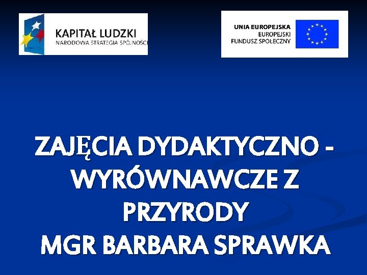 ZAJĘCIA DYDAKTYCZNO WYRÓWNAWCZE Z PRZYRODY MGR BARBARA SPRAWKA 