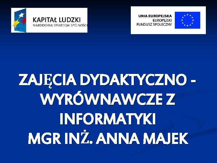 ZAJĘCIA DYDAKTYCZNO WYRÓWNAWCZE Z INFORMATYKI MGR INŻ. ANNA MAJEK 