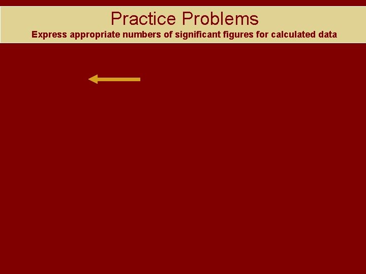 Practice Problems Express appropriate numbers of significant figures for calculated data 