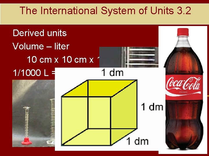 The International System of Units 3. 2 Derived units Volume – liter 10 cm