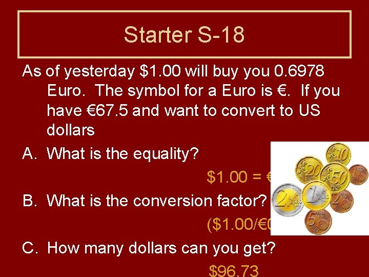 Starter S-18 As of yesterday $1. 00 will buy you 0. 6978 Euro. The