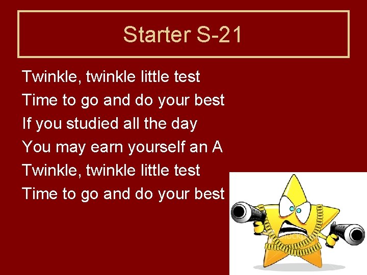 Starter S-21 Twinkle, twinkle little test Time to go and do your best If