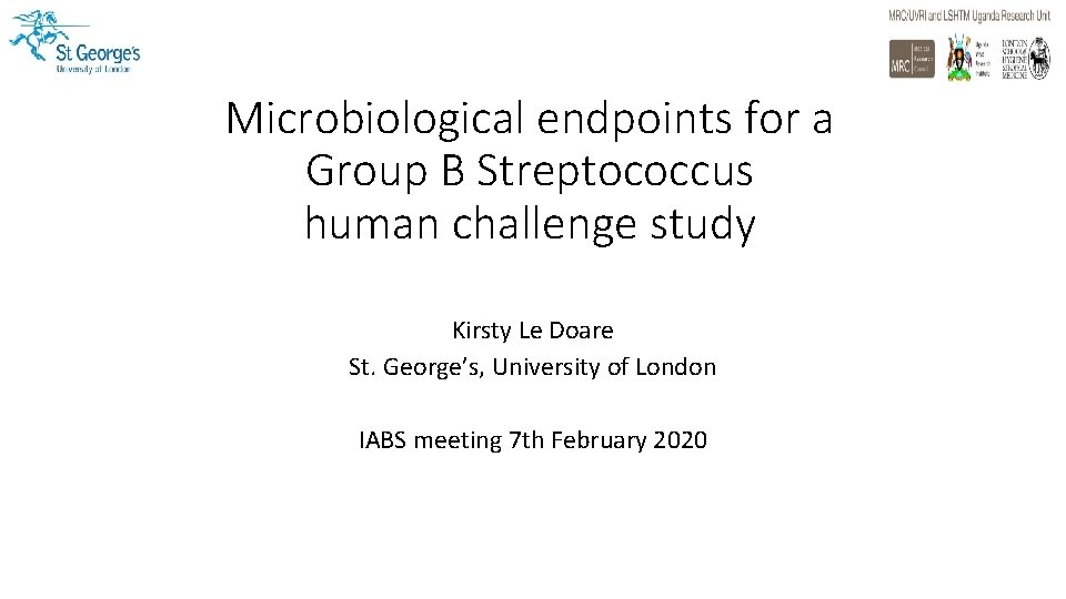 Microbiological endpoints for a Group B Streptococcus human challenge study Kirsty Le Doare St.