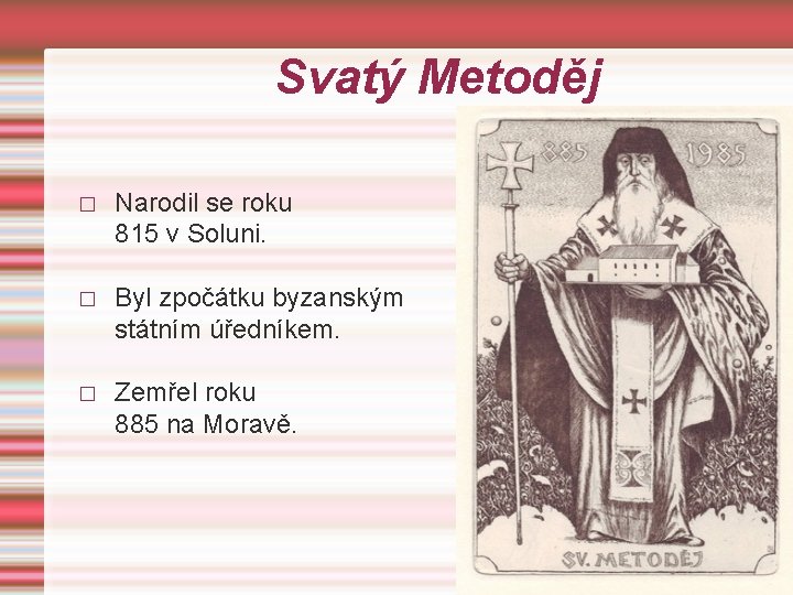 Svatý Metoděj � Narodil se roku 815 v Soluni. � Byl zpočátku byzanským státním