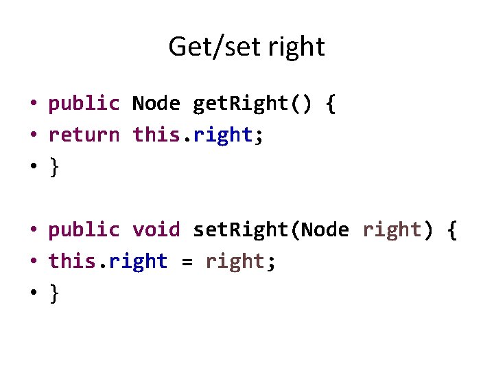 Get/set right • public Node get. Right() { • return this. right; • }