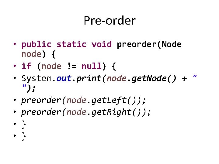 Pre-order • public static void preorder(Node node) { • if (node != null) {