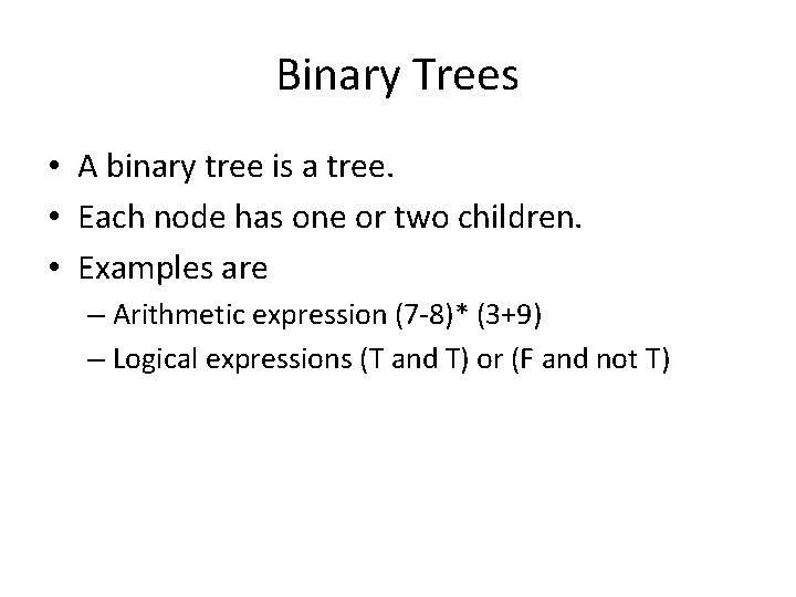 Binary Trees • A binary tree is a tree. • Each node has one