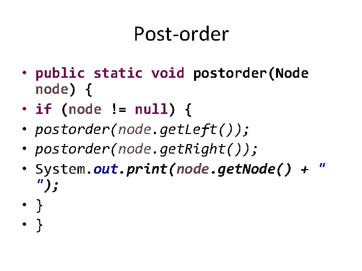 Post-order • public static void postorder(Node node) { • if (node != null) {