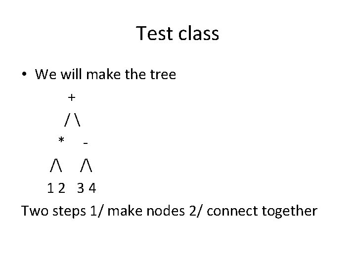 Test class • We will make the tree + / * / / 12