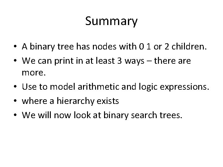 Summary • A binary tree has nodes with 0 1 or 2 children. •