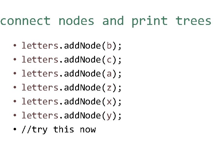 connect nodes and print trees • • letters. add. Node(b); letters. add. Node(c); letters.