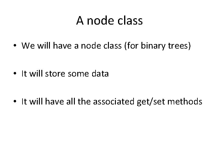 A node class • We will have a node class (for binary trees) •