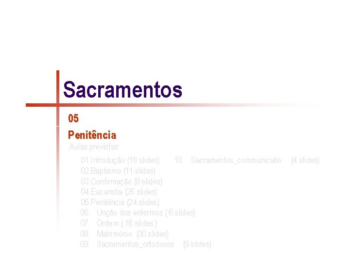 Sacramentos 05 Penitência Aulas previstas: 01. Introdução (18 slides) 10. Sacramentos_communicatio 02. Baptismo (11