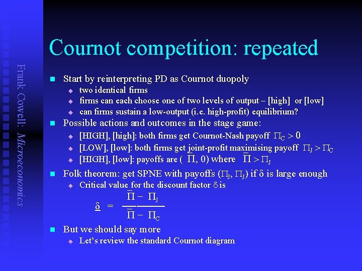 Cournot competition: repeated Frank Cowell: Microeconomics n Start by reinterpreting PD as Cournot duopoly