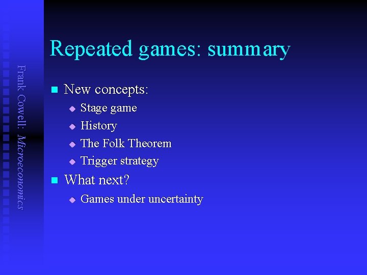 Repeated games: summary Frank Cowell: Microeconomics n New concepts: u u n Stage game