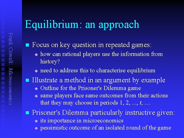 Equilibrium: an approach Frank Cowell: Microeconomics n Focus on key question in repeated games:
