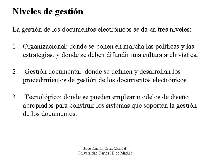 Niveles de gestión La gestión de los documentos electrónicos se da en tres niveles: