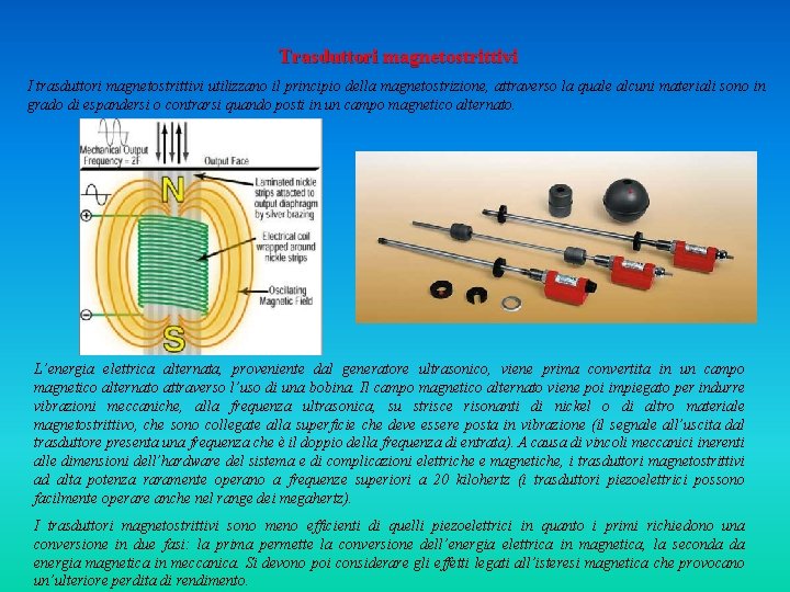 Trasduttori magnetostrittivi I trasduttori magnetostrittivi utilizzano il principio della magnetostrizione, attraverso la quale alcuni