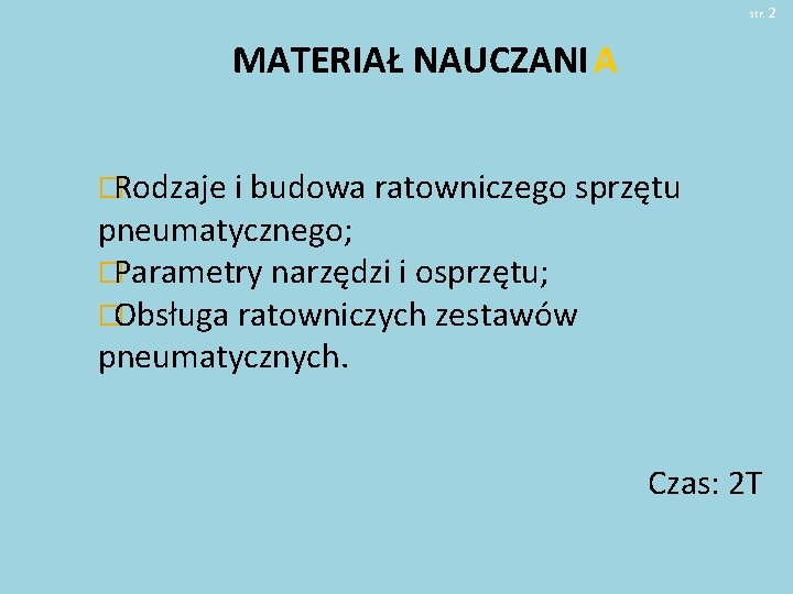 str. 2 MATERIAŁ NAUCZANIA �Rodzaje i budowa ratowniczego sprzętu pneumatycznego; �Parametry narzędzi i osprzętu;