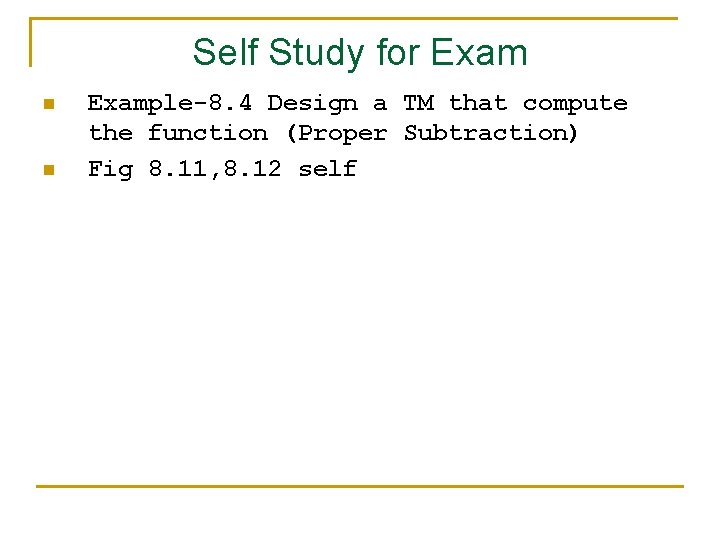 Self Study for Exam n n Example-8. 4 Design a TM that compute the