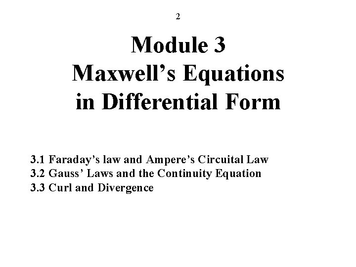 2 Module 3 Maxwell’s Equations in Differential Form 3. 1 Faraday’s law and Ampere’s