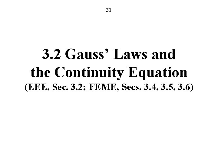 31 3. 2 Gauss’ Laws and the Continuity Equation (EEE, Sec. 3. 2; FEME,