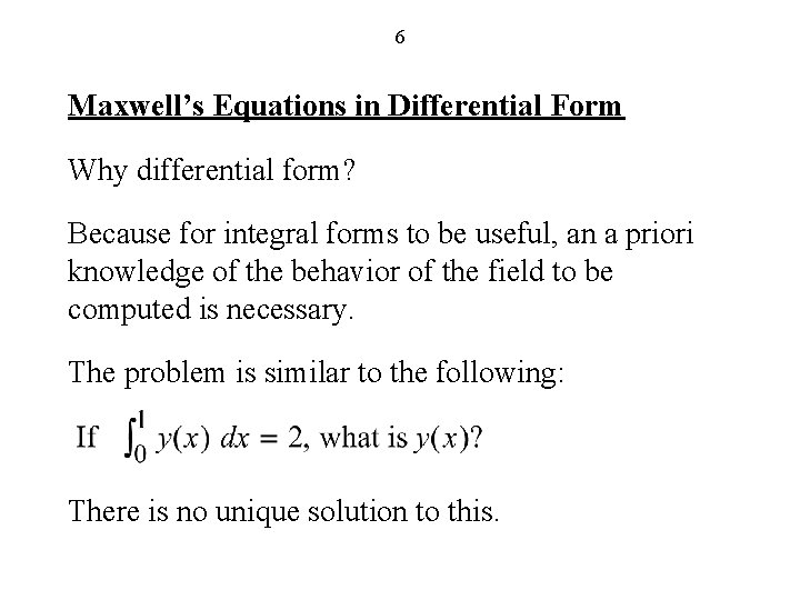 6 Maxwell’s Equations in Differential Form Why differential form? Because for integral forms to