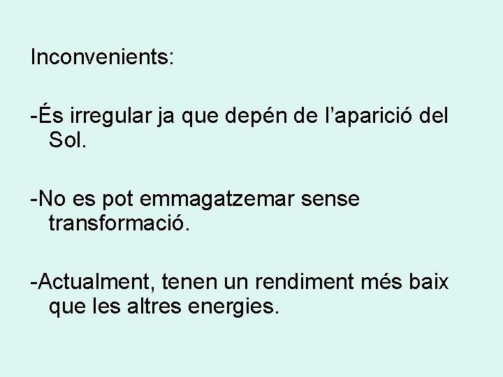 Inconvenients: -És irregular ja que depén de l’aparició del Sol. -No es pot emmagatzemar Inconvenients: -És irregular ja que depén de l’aparició del Sol. -No es pot emmagatzemar