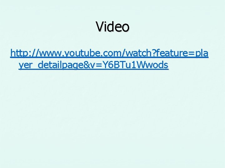 Video http: //www. youtube. com/watch? feature=pla yer_detailpage&v=Y 6 BTu 1 Wwods Video http: //www. youtube. com/watch? feature=pla yer_detailpage&v=Y 6 BTu 1 Wwods