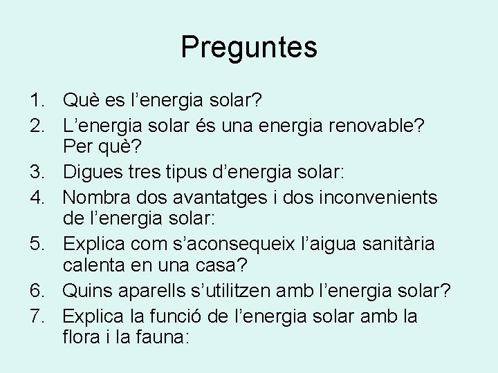 Preguntes 1. Què es l’energia solar? 2. L’energia solar és una energia renovable? Per Preguntes 1. Què es l’energia solar? 2. L’energia solar és una energia renovable? Per