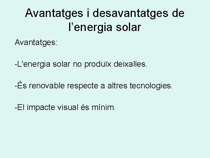 Avantatges i desavantatges de l’energia solar Avantatges: -L'energia solar no produïx deixalles. -És renovable Avantatges i desavantatges de l’energia solar Avantatges: -L'energia solar no produïx deixalles. -És renovable
