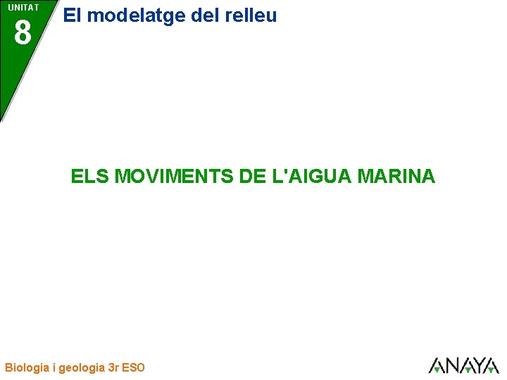 UNITAT 8 El modelatge del relleu ELS MOVIMENTS DE L'AIGUA MARINA Biologia i geologia
