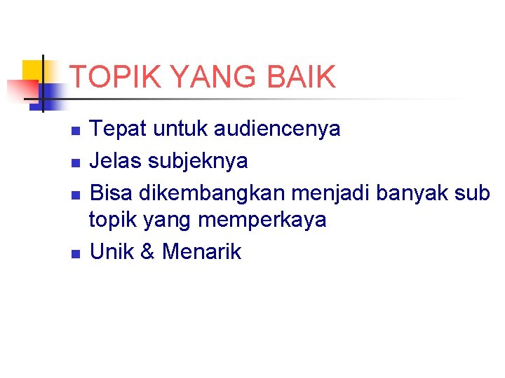 TOPIK YANG BAIK n n Tepat untuk audiencenya Jelas subjeknya Bisa dikembangkan menjadi banyak