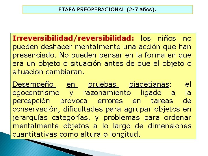 ETAPA PREOPERACIONAL (2 -7 años). Irreversibilidad/reversibilidad: los niños no pueden deshacer mentalmente una acción