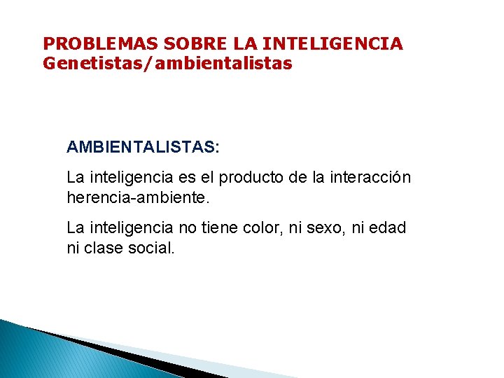 PROBLEMAS SOBRE LA INTELIGENCIA Genetistas/ambientalistas AMBIENTALISTAS: La inteligencia es el producto de la interacción